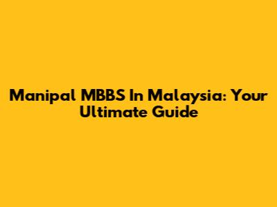 Manipal MBBS In Malaysia: Your Ultimate Guide