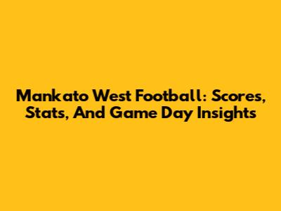 Mankato West Football: Scores, Stats, And Game Day Insights