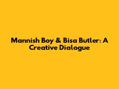 Mannish Boy & Bisa Butler: A Creative Dialogue