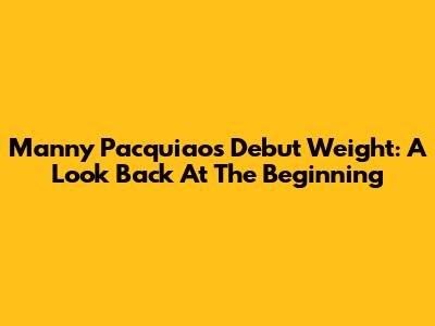 Manny Pacquiao's Debut Weight: A Look Back At The Beginning