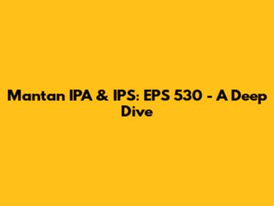 Mantan IPA & IPS: EPS 530 - A Deep Dive
