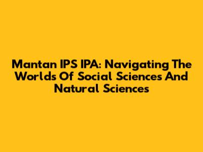 Mantan IPS IPA: Navigating The Worlds Of Social Sciences And Natural Sciences
