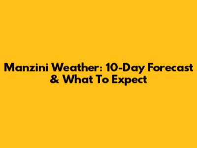 Manzini Weather: 10-Day Forecast & What To Expect