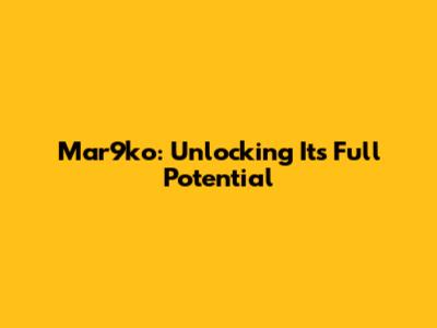 Mar9ko: Unlocking Its Full Potential