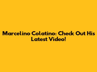 Marcelino Colatino: Check Out His Latest Video!