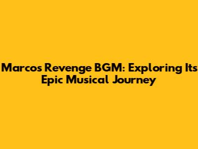 Marco's Revenge BGM: Exploring Its Epic Musical Journey