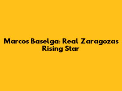 Marcos Baselga: Real Zaragoza's Rising Star