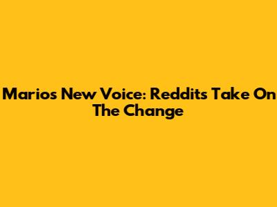 Mario's New Voice: Reddit's Take On The Change