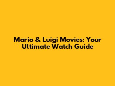 Mario & Luigi Movies: Your Ultimate Watch Guide