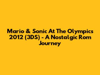 Mario & Sonic At The Olympics 2012 (3DS) - A Nostalgic Rom Journey