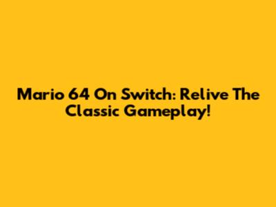 Mario 64 On Switch: Relive The Classic Gameplay!