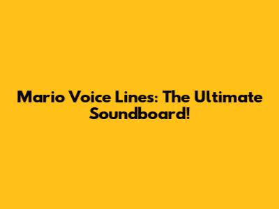 Mario Voice Lines: The Ultimate Soundboard!
