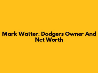 Mark Walter: Dodgers Owner And Net Worth