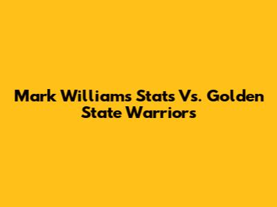 Mark Williams' Stats Vs. Golden State Warriors