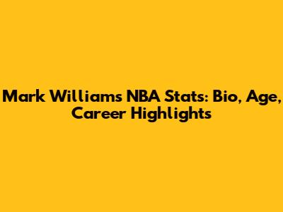 Mark Williams NBA Stats: Bio, Age, Career Highlights
