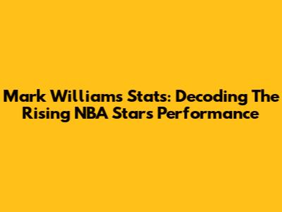 Mark Williams Stats: Decoding The Rising NBA Star's Performance