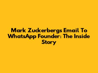 Mark Zuckerberg's Email To WhatsApp Founder: The Inside Story