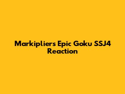 Markiplier's Epic Goku SSJ4 Reaction