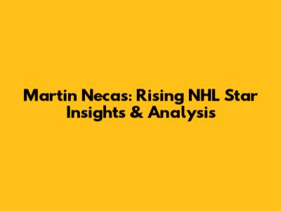Martin Necas: Rising NHL Star Insights & Analysis