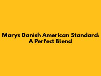 Mary's Danish American Standard: A Perfect Blend