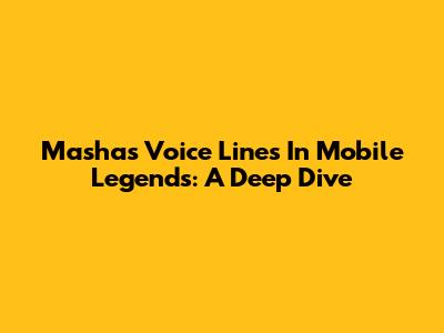 Masha's Voice Lines In Mobile Legends: A Deep Dive