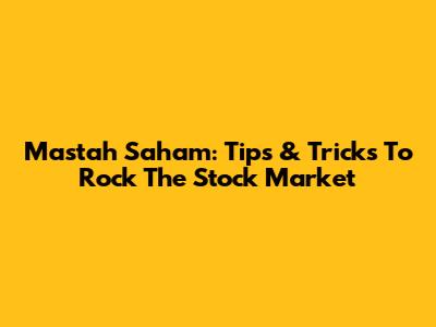 Mastah Saham: Tips & Tricks To Rock The Stock Market