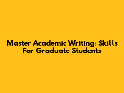 Master Academic Writing: Skills For Graduate Students
