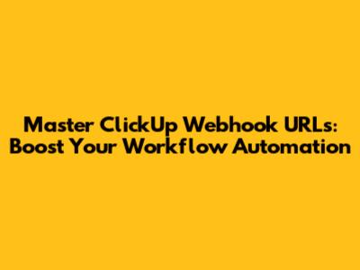 Master ClickUp Webhook URLs: Boost Your Workflow Automation