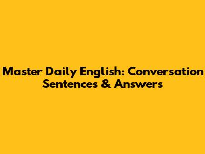 Master Daily English: Conversation Sentences & Answers