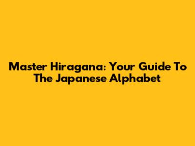 Master Hiragana: Your Guide To The Japanese Alphabet