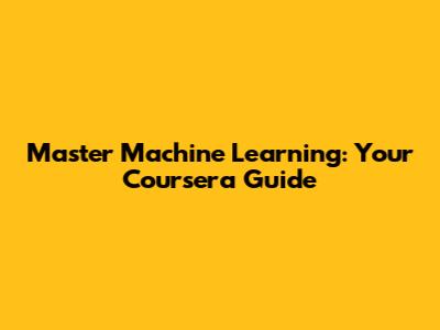 Master Machine Learning: Your Coursera Guide