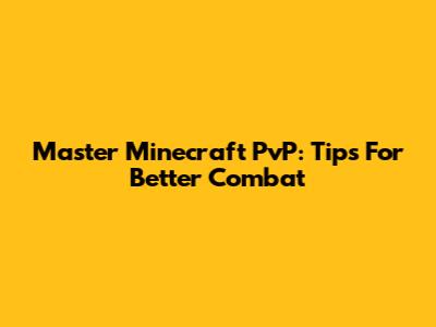 Master Minecraft PvP: Tips For Better Combat