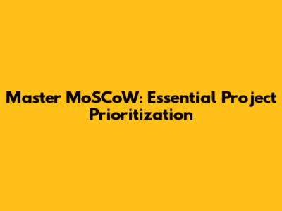 Master MoSCoW: Essential Project Prioritization