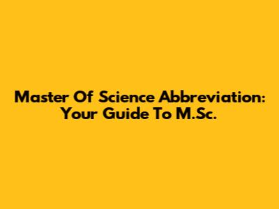 Master Of Science Abbreviation: Your Guide To M.Sc.