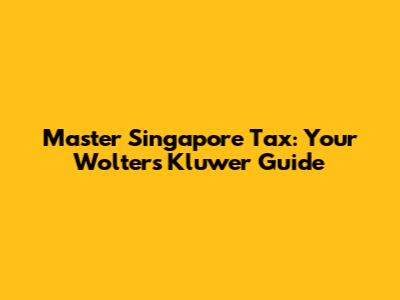 Master Singapore Tax: Your Wolters Kluwer Guide