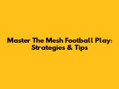 Master The Mesh Football Play: Strategies & Tips