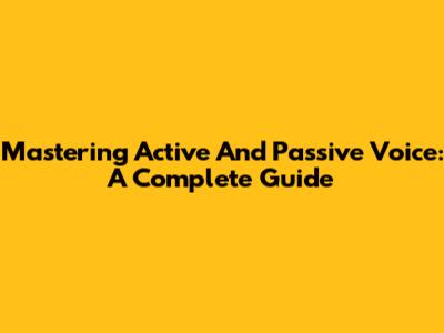 Mastering Active And Passive Voice: A Complete Guide