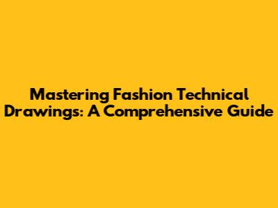 Mastering Fashion Technical Drawings: A Comprehensive Guide