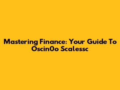 Mastering Finance: Your Guide To Oscin0o Scalessc