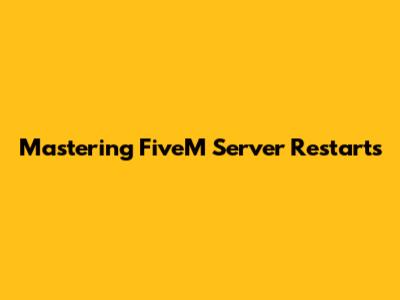 Mastering FiveM Server Restarts