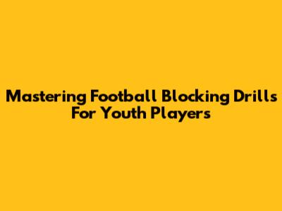 Mastering Football Blocking Drills For Youth Players