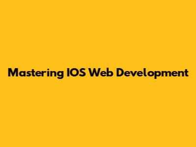 Mastering IOS Web Development