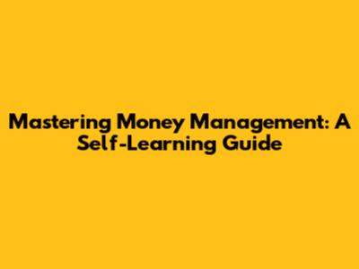 Mastering Money Management: A Self-Learning Guide