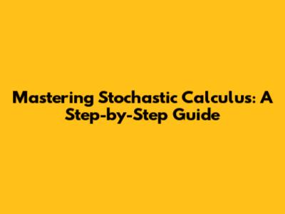 Mastering Stochastic Calculus: A Step-by-Step Guide