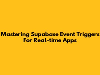 Mastering Supabase Event Triggers For Real-time Apps
