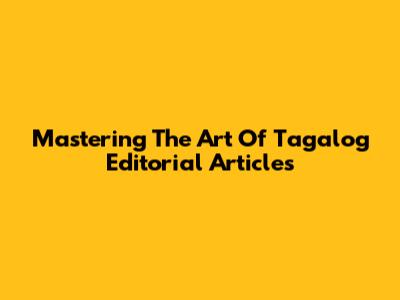 Mastering The Art Of Tagalog Editorial Articles