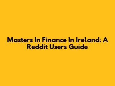 Masters In Finance In Ireland: A Reddit User's Guide