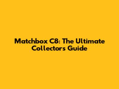Matchbox C8: The Ultimate Collector's Guide