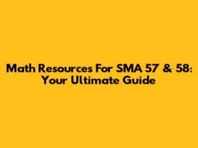 Math Resources For SMA 57 & 58: Your Ultimate Guide