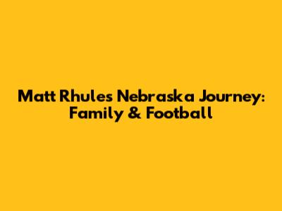 Matt Rhule's Nebraska Journey: Family & Football